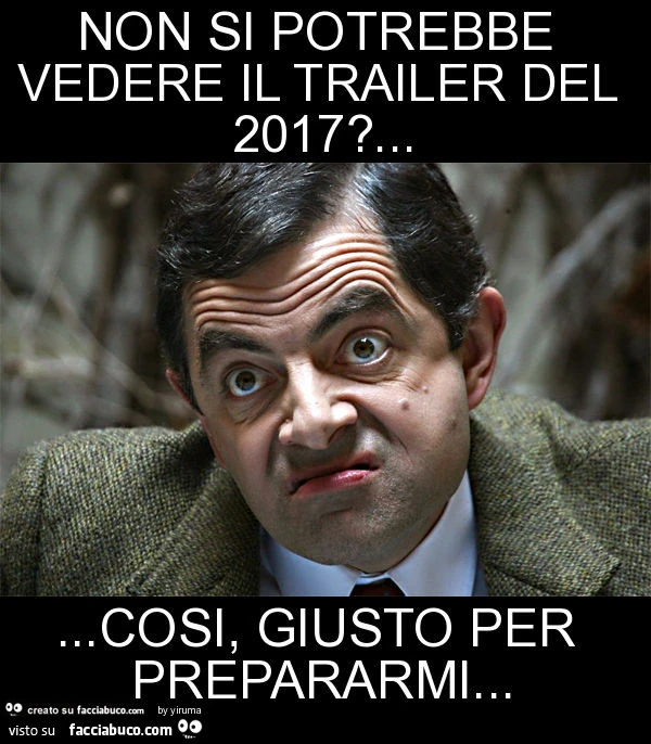 Non si potrebbe vedere il trailer del 2017? Così, giusto per prepararmi
