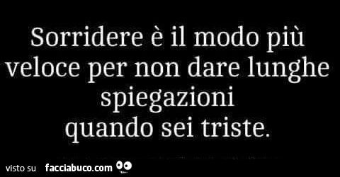 Sorridere è il modo più veloce per non dare lunghe spiegazioni quando sei triste