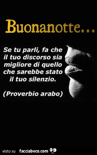 Buonanotte… se tu parli, fa che il tuo discorso sia migliore di quello che sarebbe stato il tuo silenzio