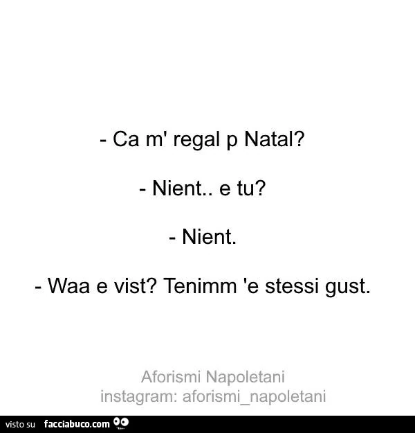 Ca m' regal p natal? Nient. E tu? Nient. Waa e vist? Tenimm 'e stessi gust
