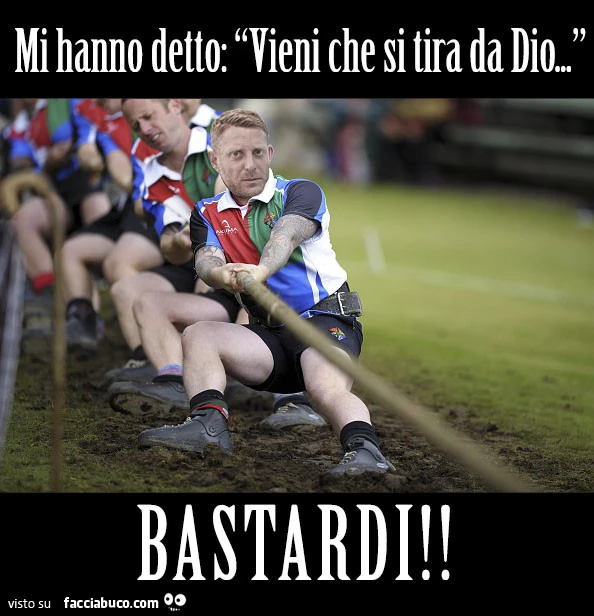 Mi hanno detto: vieni che si tira da Dio. Bastardi