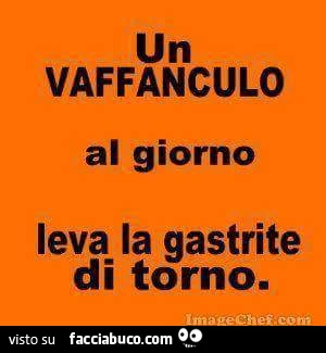 Un vaffanculo al giorno leva la gastrite di torno