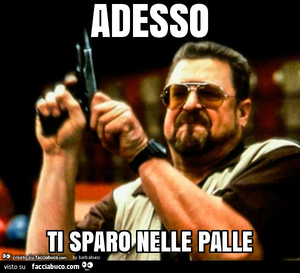 Adesso ti sparo nelle palle