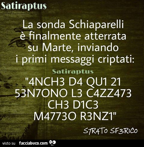 La sonda Schiaparelli è finalmente atterrata su marte, inviando i primi messaggi criptati: 4nch3 d4 qui 21 53n70no l3 c4zz473 ch3 dic3 m4773O r3nz1
