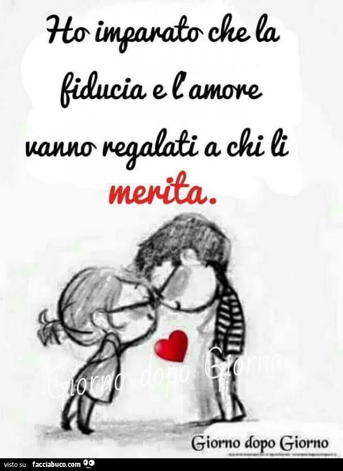 Ho imparato che la fiducia e l'amore vanno regalati a chi li merita