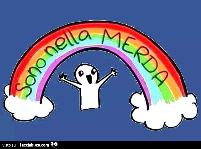 Arcobaleno. Sono nella merda