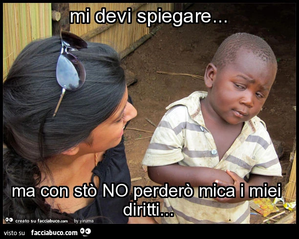 Mi devi spiegare&hellip; ma con stò NO perderò mica i miei diritti