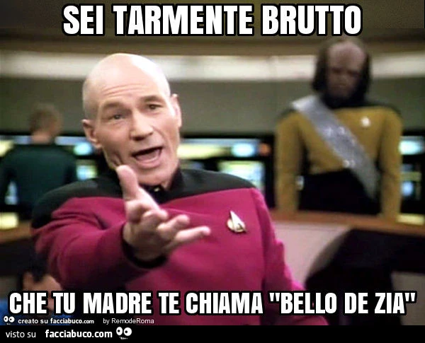 Sei tarmente brutto che tu madre te chiama "bello de zia"