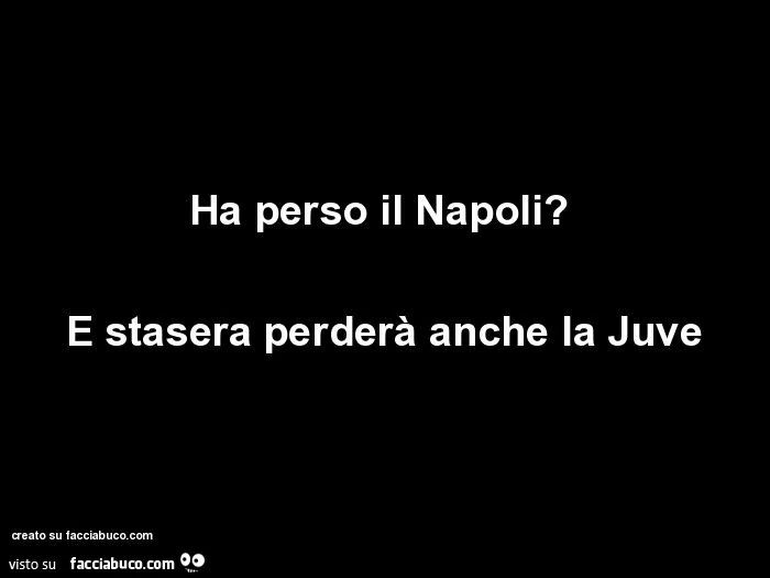 Ha perso il napoli? E stasera perderà anche la juve