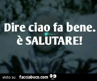 Dire ciao fa bene. È Salutare