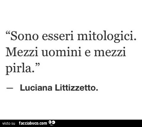 Sono esseri mitologici. Mezzi Uomini e mezzi pirla. Luciana Littizzetto