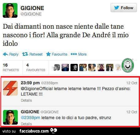 Dai diamanti non nasce niente, dalle tane nascono i fior! Alla grande De Andrรจ il mio idolo. Letame pezzo d'asino: letame! Letame ce lo dici a tuo padre, strunz