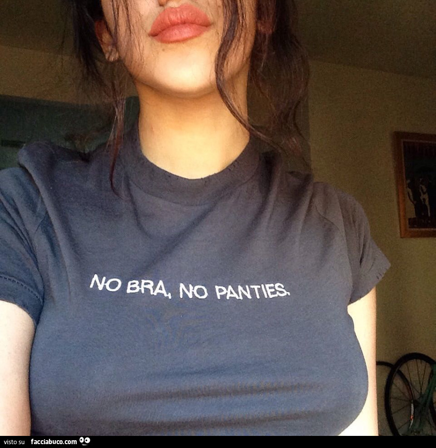 Maglietta No Bra, no panties. Niente reggiseno, niente mutandine