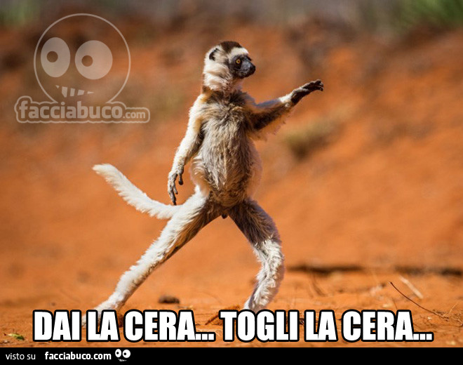 Dai la cera… togli la cera