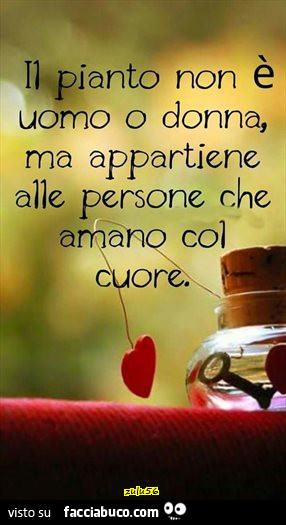 Il pianto non è uomo o donna, ma appartiene alle persone che amano col cuore