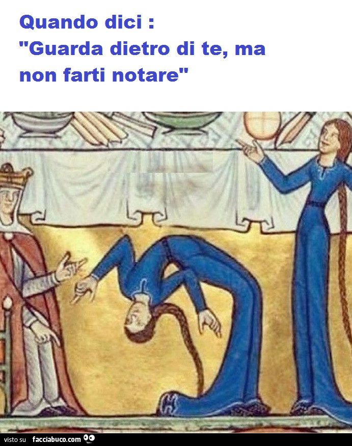 Quando dici: guarda dietro di te, ma non farti notare