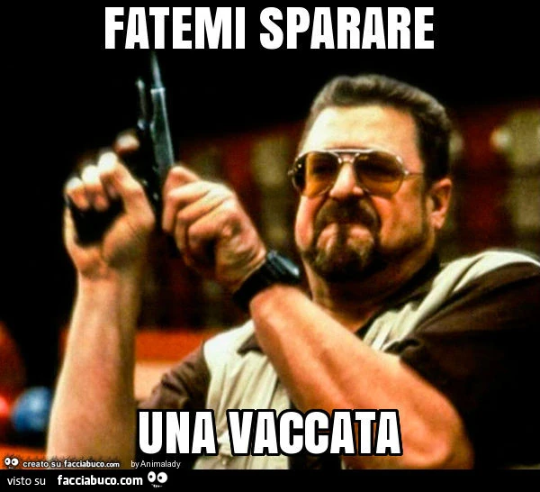 Fatemi sparare una vaccata