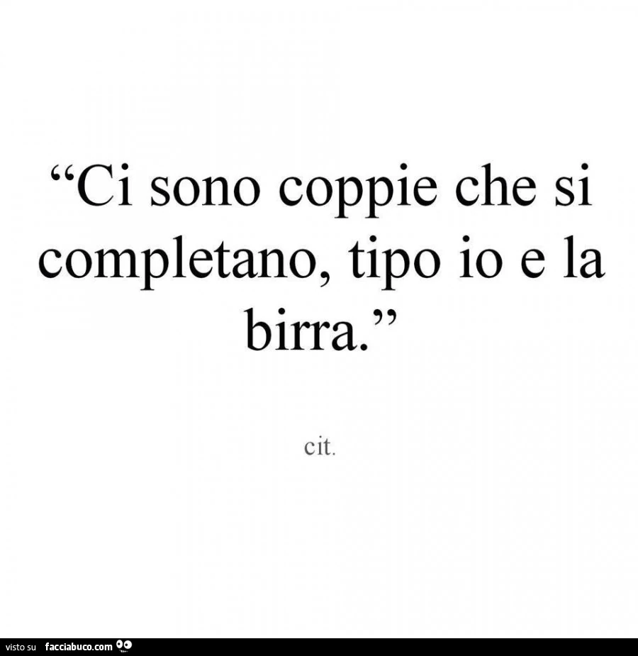 Ci sono coppie che si completano, tipo io e la birra