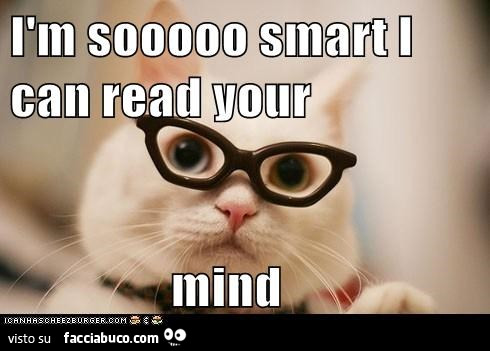 Ìm so smart I can read your mind. Leggo le vostre menti