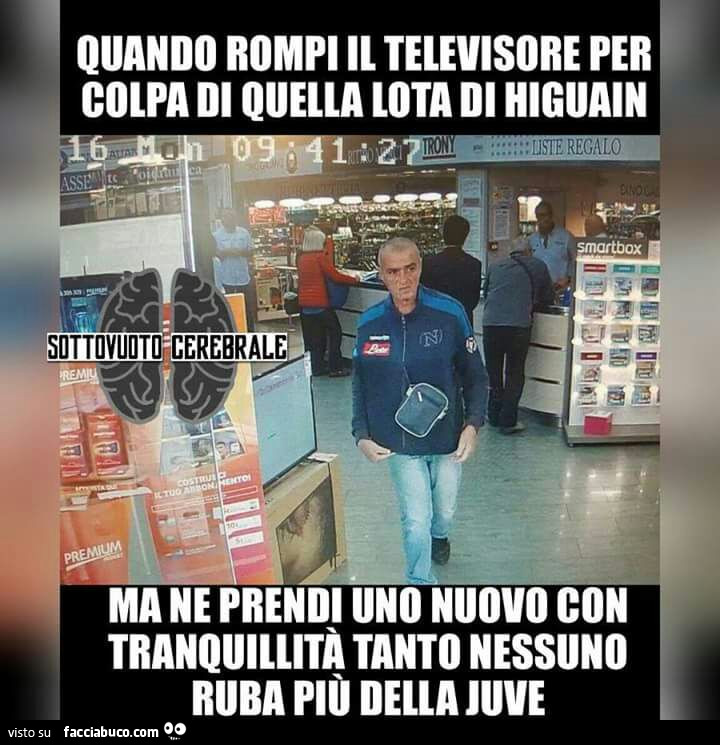 Quando rompi il televisore per colpa di quella lota di Higuain, ma ne prendi uno nuovo con tranquillità, tanto nessuno ruba più della Juve