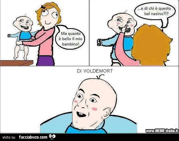 Ma quanto è bello il mio bambino. E di chi è questo bel nasino? Di Voldemort