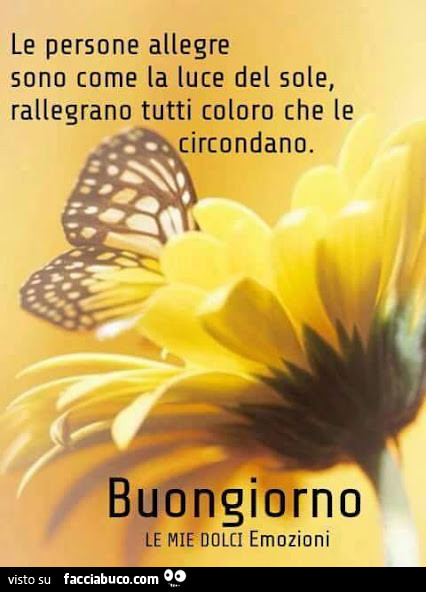Le persone allegre sono come la luce del sole, rallegrano tutti coloro che le circondano. Buongiorno