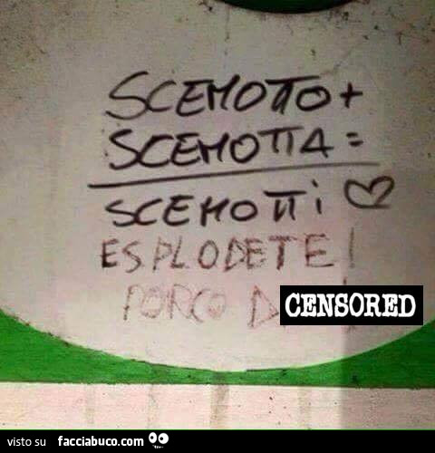 Scemotto più scemotta uguale scemotti. Esplodete