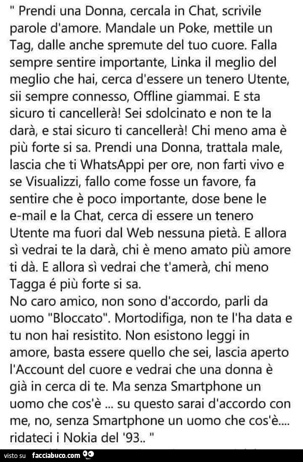 Prendi una donna, cercala in chat, scrivile parole d'amore. Mandale un poke, mettile un tag, dalle anche spremute del tuo cuore
