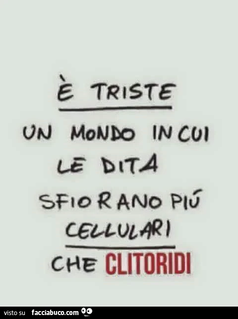 È triste un mondo in cui le dita sfiorano più cellulari che clitoridi