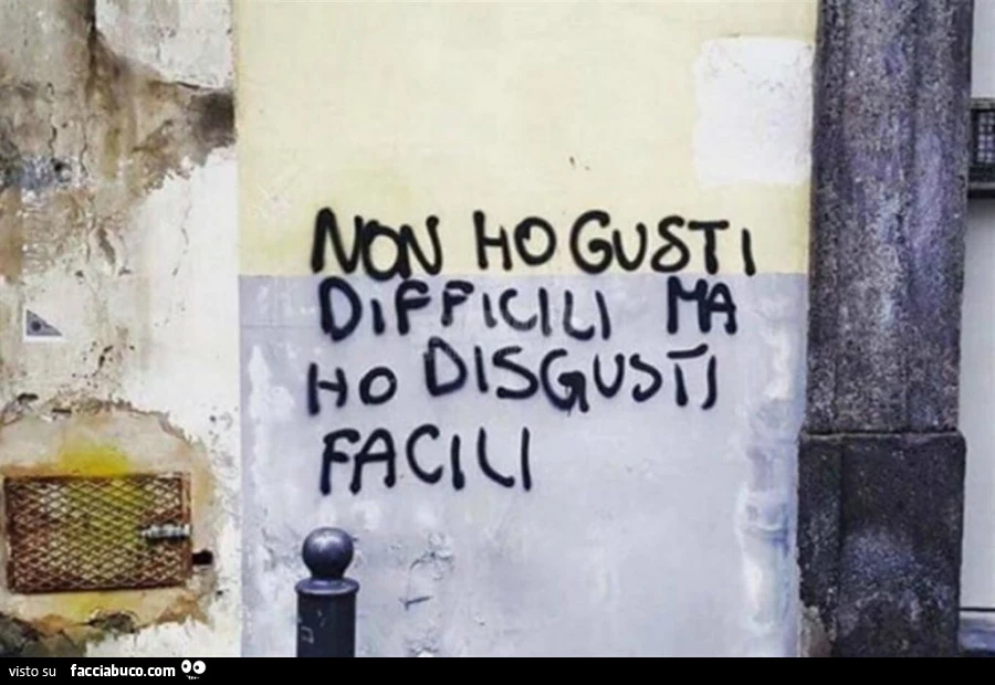 Non ho gusti difficili ma ho disgusti facili