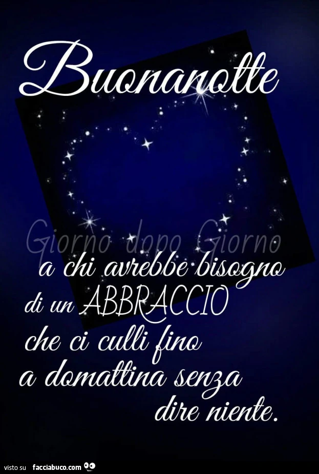 Buonanotte a chi avrebbe bisogno di un abbraccio che ci culli fino a domattina senza dire niente