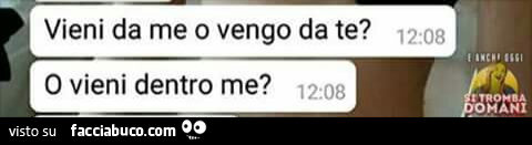 Vieni da me o vengo da te? O vieni dentro me?