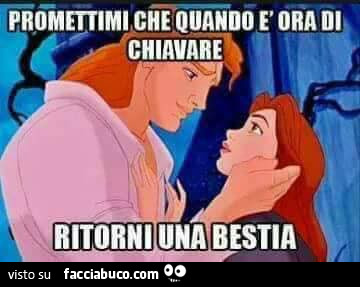 Promettimi che quando è ora di chiavare ritorni una bestia