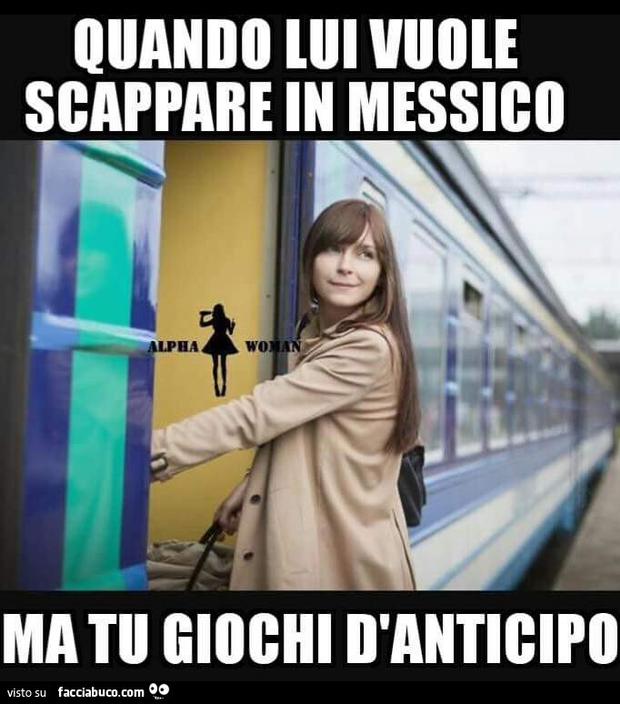 Quando lui vuole scappare in messico ma tu giochi d'anticipo